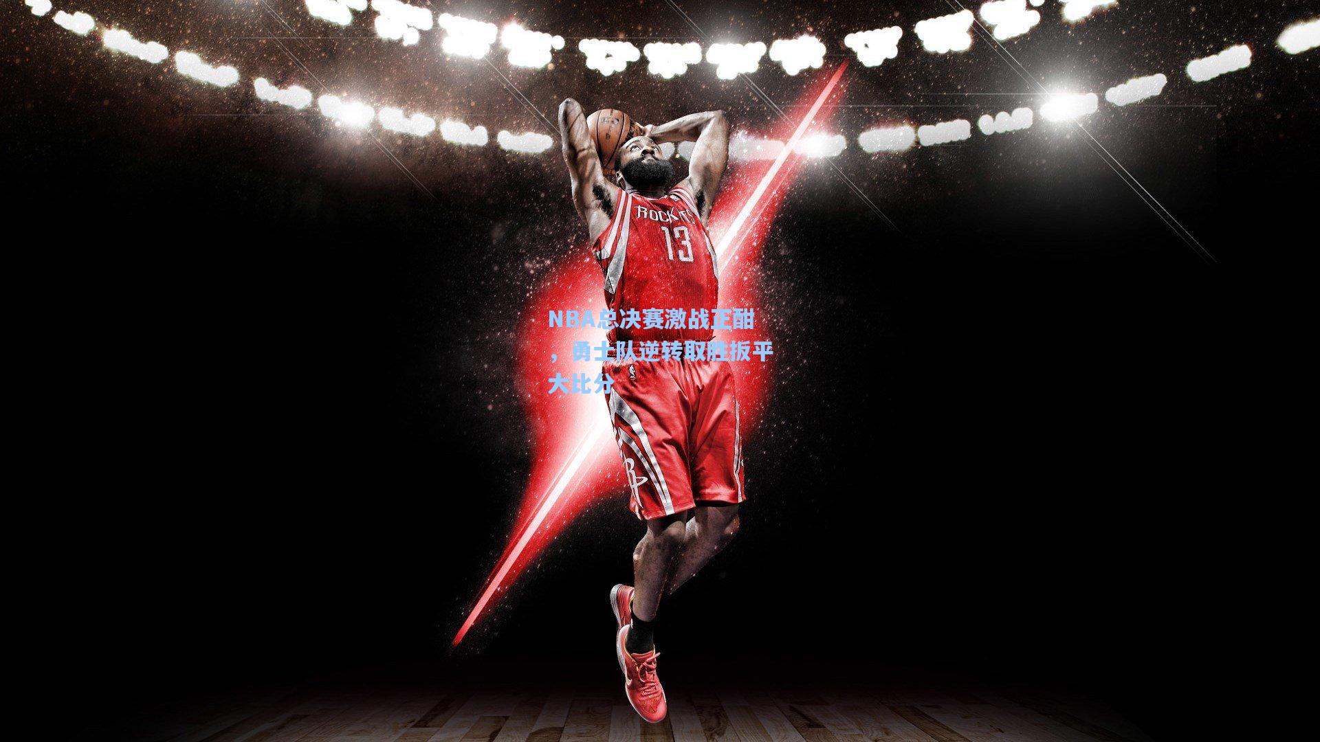 NBA总决赛激战正酣，勇士队逆转取胜扳平大比分