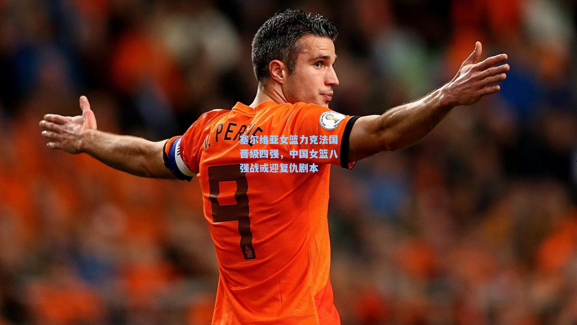 塞尔维亚女篮力克法国晋级四强，中国女篮八强战或迎复仇剧本