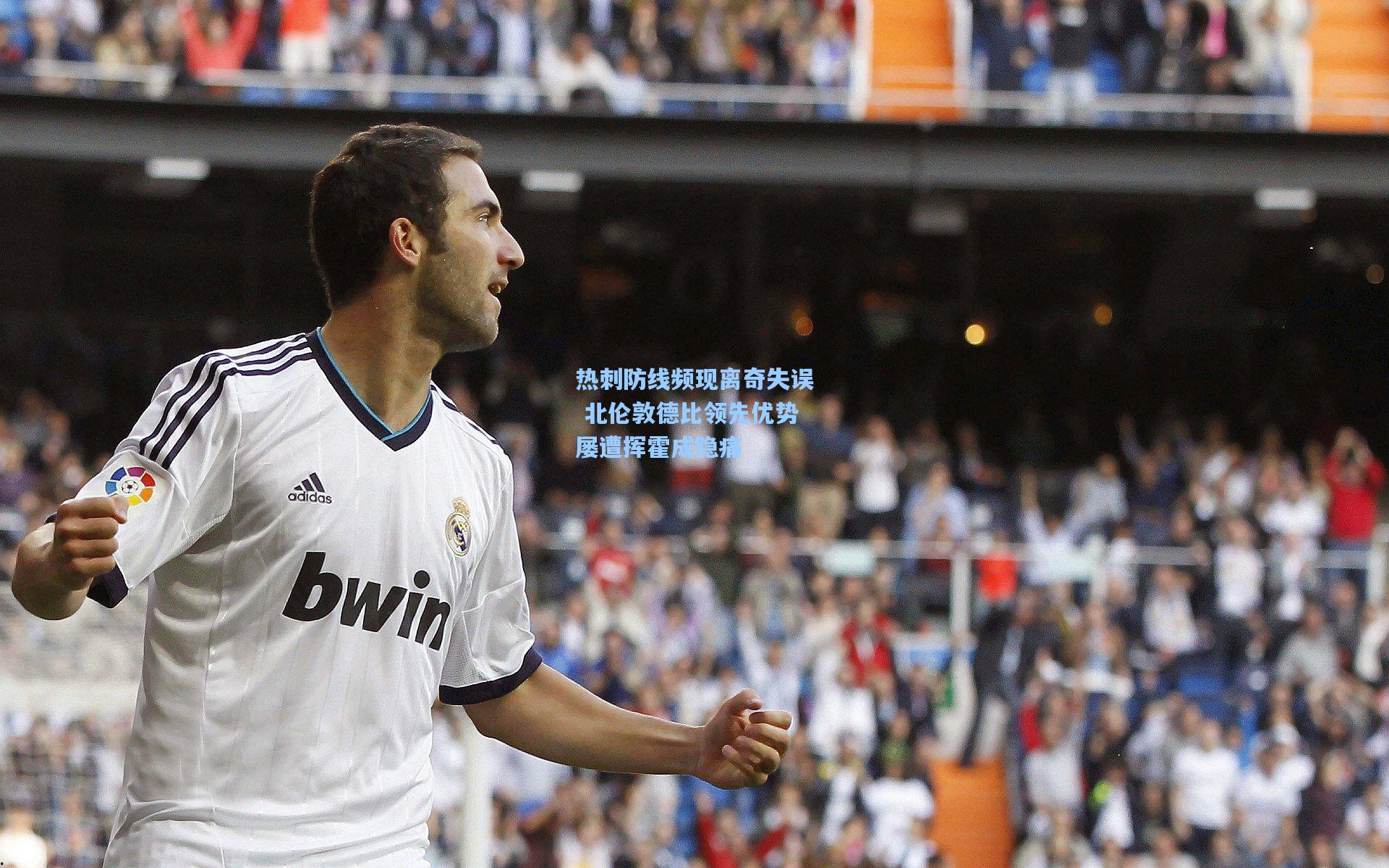 热刺防线频现离奇失误 北伦敦德比领先优势屡遭挥霍成隐痛