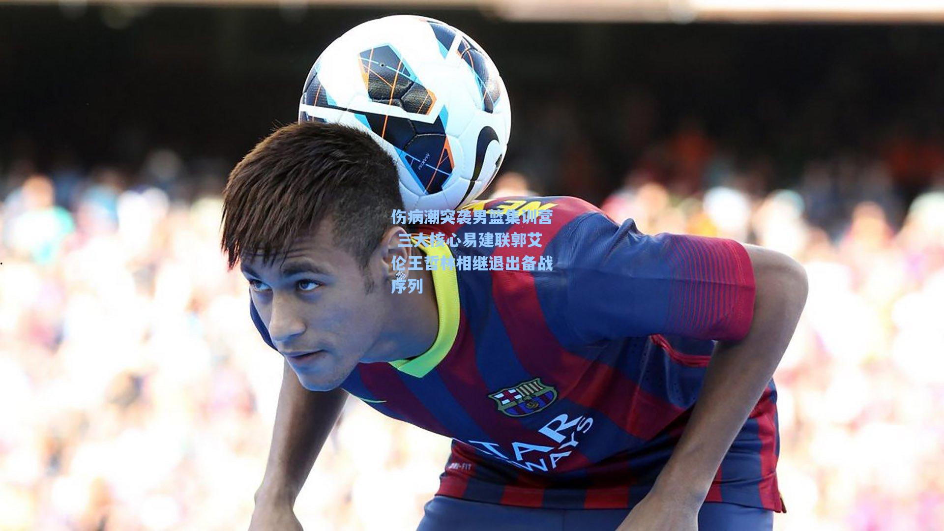 伤病潮突袭男篮集训营 三大核心易建联郭艾伦王哲林相继退出备战序列