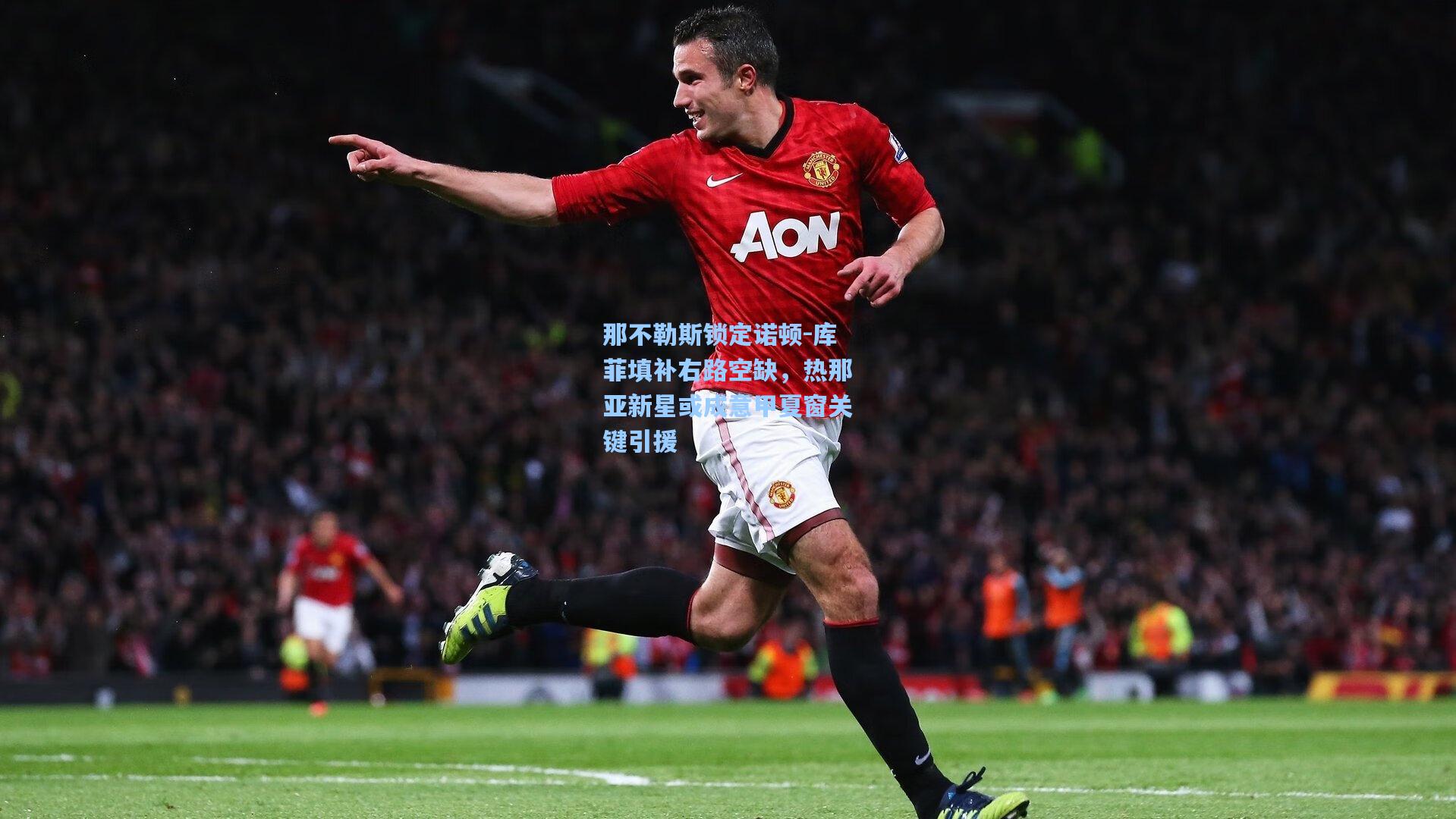 那不勒斯锁定诺顿-库菲填补右路空缺，热那亚新星或成意甲夏窗关键引援