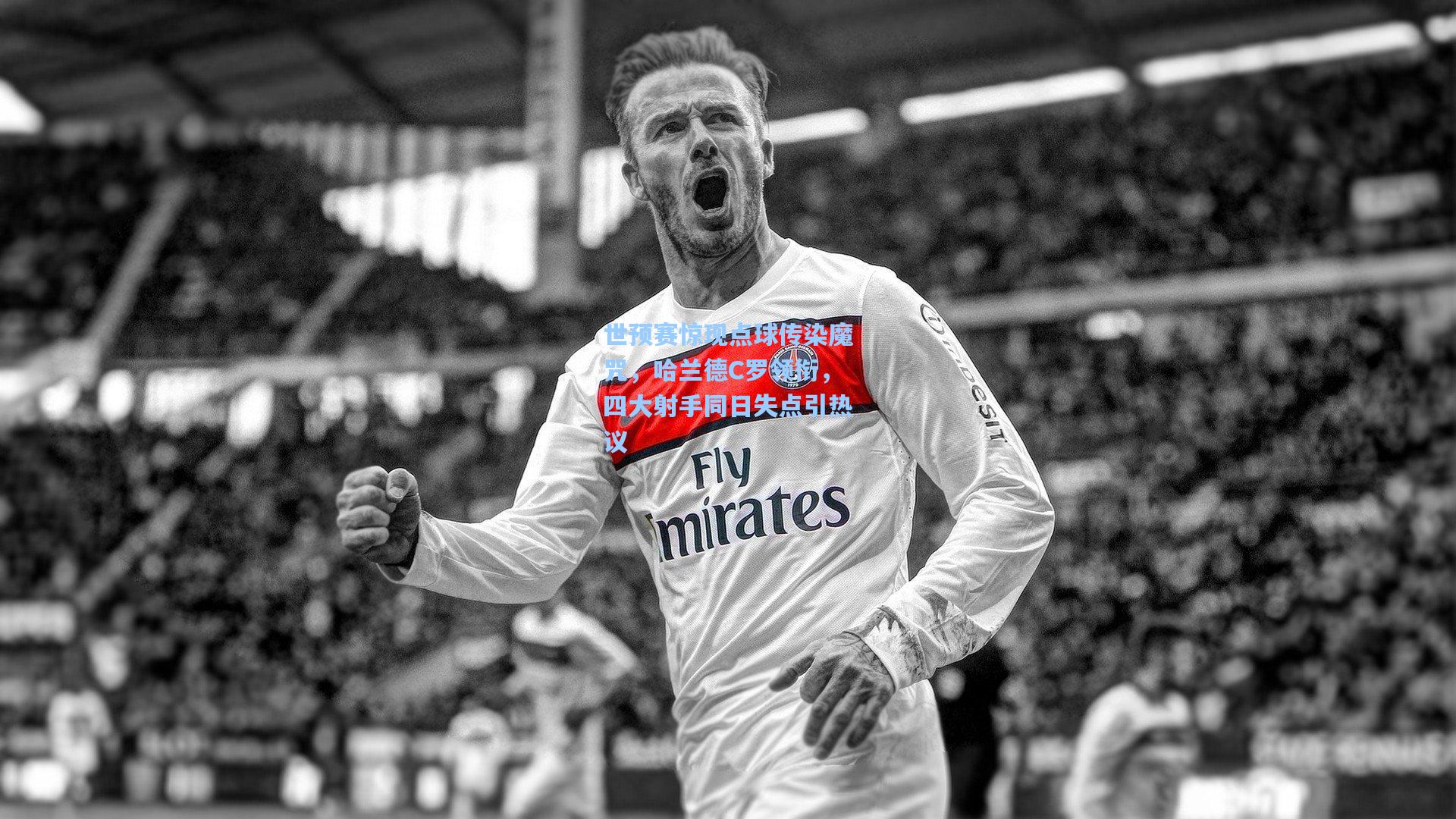 世预赛惊现点球传染魔咒，哈兰德C罗领衔，四大射手同日失点引热议